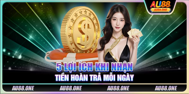 5 lợi ích khi nhận tiền hoàn trả mỗi ngày