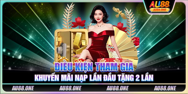 Điều kiện tham gia khuyến mãi nạp lần đầu tặng 2 lần
