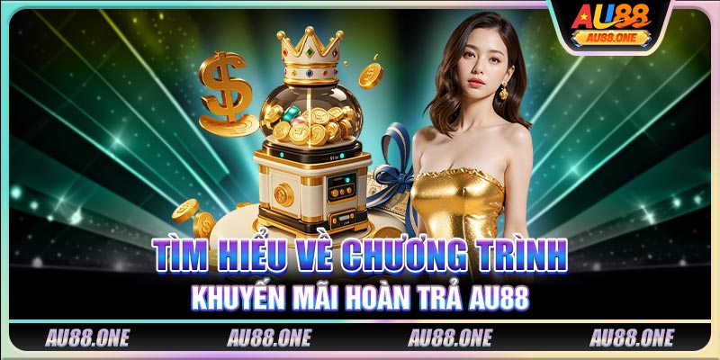 Tìm hiểu về chương trình khuyến mãi hoàn trả AU88